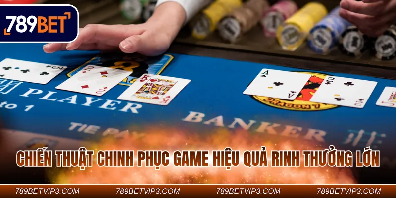 Chiến thuật chinh phục game hiệu quả rinh thưởng lớn